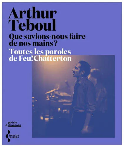 Que savions-nous faire de nos mains ? Toutes les paroles de Feu! Chatterton