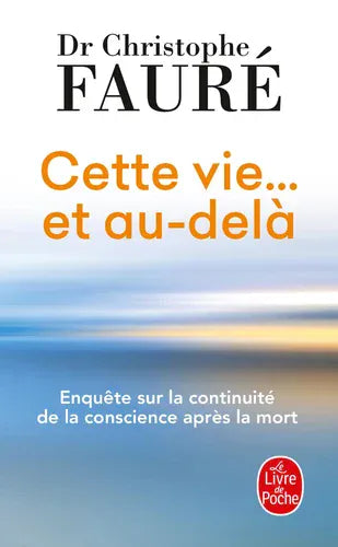 Cette vie...et au-delà. Enquête sur la continuité de la conscience après la mort