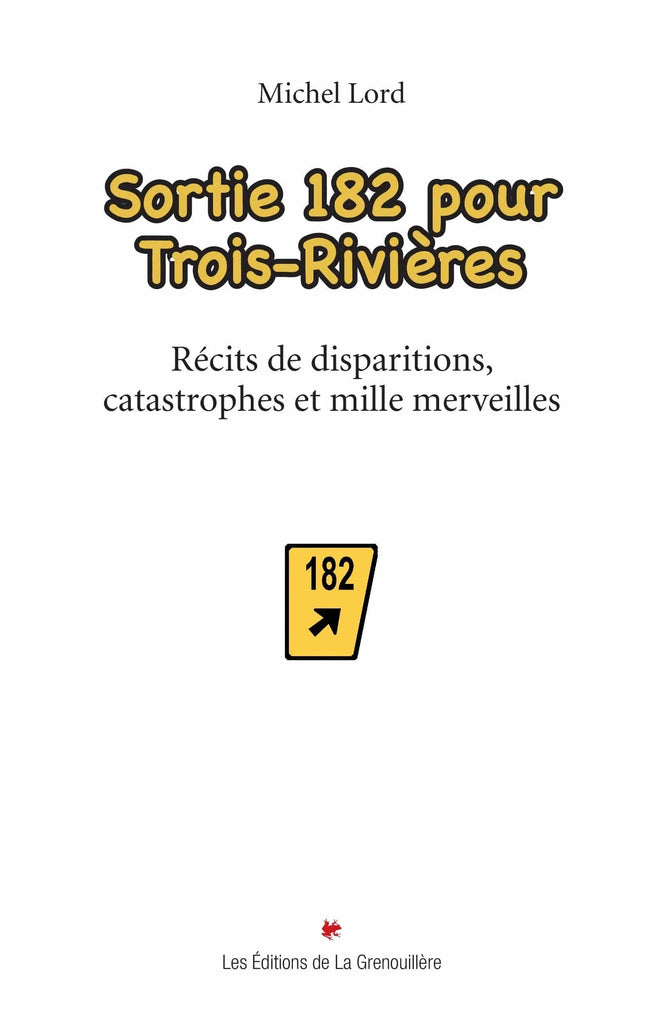 Sortie 182 pour Trois-Rivières : récits de disparitions, catastrophes et mille merveilles