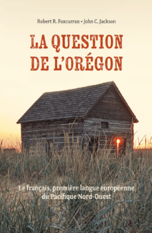 La Question de l'Oregon : Le français, première langue européenne du Pacifique Nord-Ouest