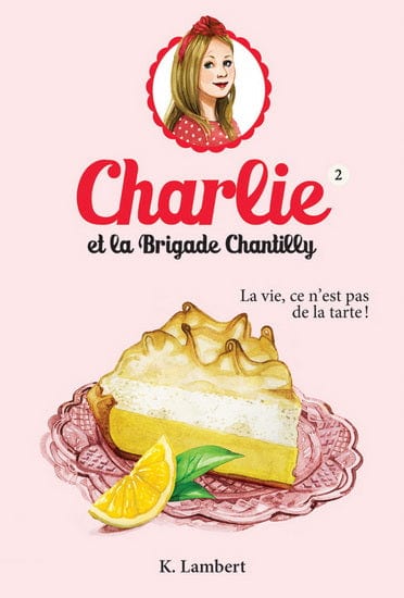 Charlie et la brigade Chantilly T02 - La Vie, ce n'est pas de la tarte
