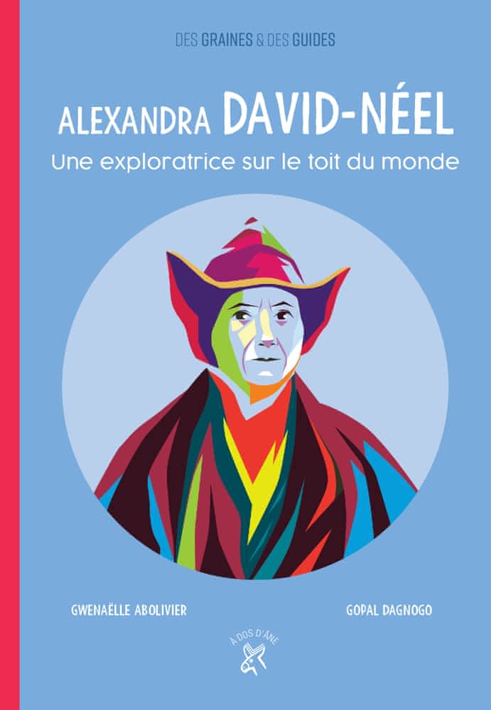Des graines & des guides: Alexandra David-Néel - Une exploratrice sur le toit du monde