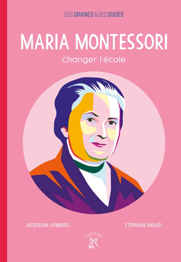 Des graines & des guides: Maria Montessori - Changer l'école
