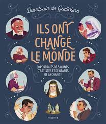 Ils ont changé le monde - 20 portraits de savants, d'artistes et de géants de la charité