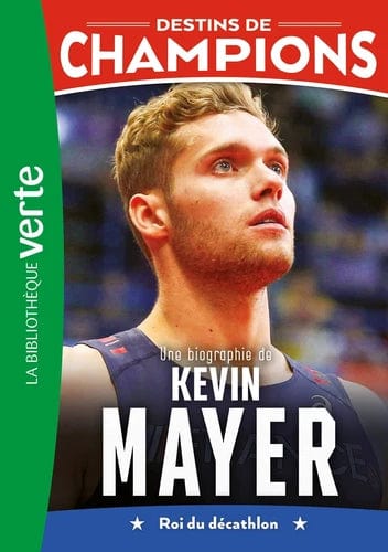 Destins de champions T16 - Une biographie de Kevin Mayer - Roi du décathlon