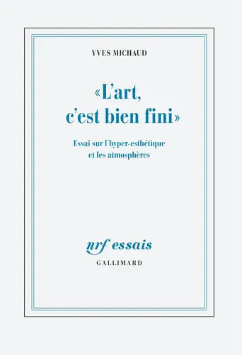 L'art, c'est bien fini : essai sur l'hyper-esthétique et les atmosphères