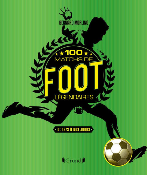 100 matchs de foot légendaires - de 1872 à nos jours