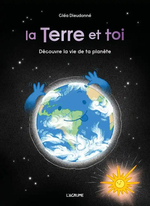 La Terre et toi - Découvre la vie de ta planète