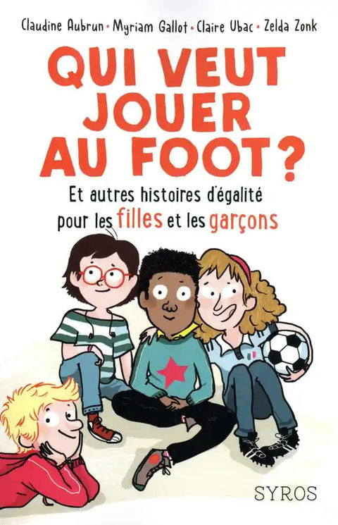 Qui veut jouer au foot ? - Et autres histoires d'égalité pour les filles et les garçons