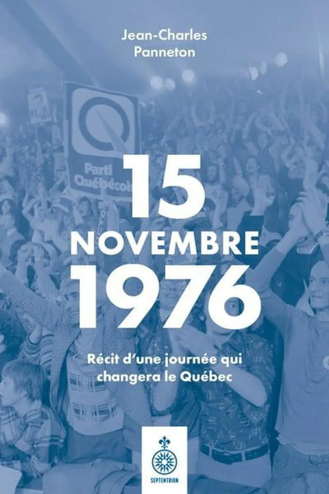 15 novembre 1976 : Récit d'une journée qui changera le Québec