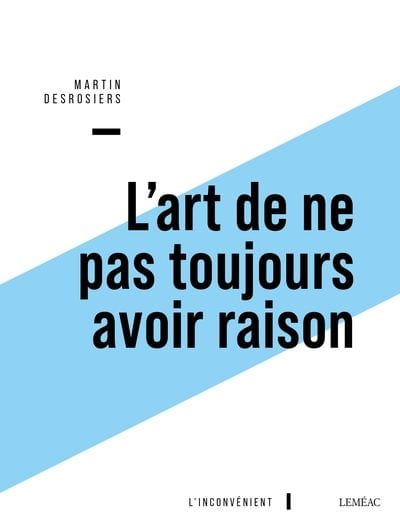 L'art de ne pas toujours avoir raison : ou Penser contre soi-même avec Montaigne
