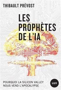 Les prophètes de l'IA : Pourquoi la Silicon Valley nous vend l’apocalypse