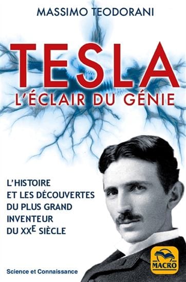 Tesla : l'éclair du génie : l'histoire et les découvertes du plus grand inventeur du XXe siècle 3e éd.