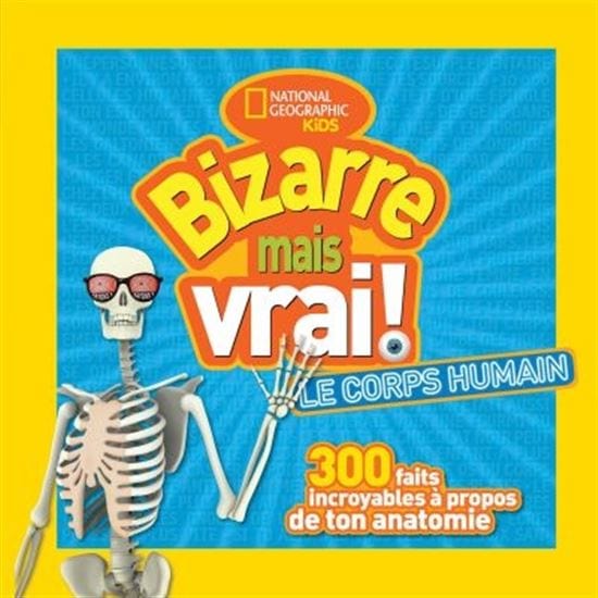 National géographic kids: Bizarre mais vrai! Le corps humain