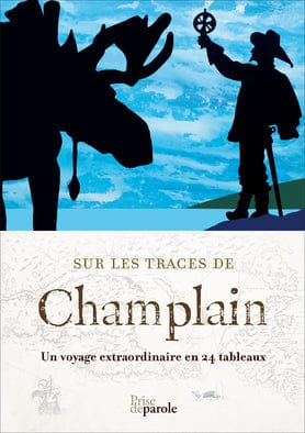 Sur les traces de Champlain - Un voyage extraordinaire en 24 tableaux