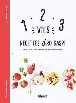 1, 2, 3 vies : recettes zéro gaspi, zéro reste, zéro déchet...