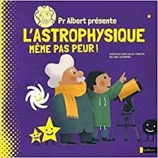 Pr Albert présente : L'astrophysique, même pas peur !