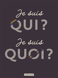 Je suis qui ? Je suis quoi ?