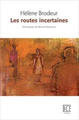 Chroniques du Nouvel-Ontario T03 - Les routes incertaines
